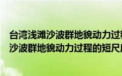 台湾浅滩沙波群地貌动力过程的短尺度效应（关于台湾浅滩沙波群地貌动力过程的短尺度效应介绍）