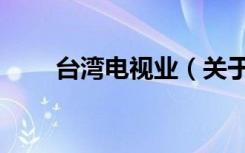 台湾电视业（关于台湾电视业介绍）