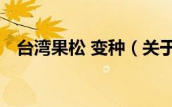 台湾果松 变种（关于台湾果松 变种介绍）