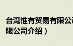 台湾惟有贸易有限公司（关于台湾惟有贸易有限公司介绍）