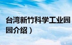 台湾新竹科学工业园（关于台湾新竹科学工业园介绍）
