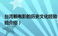 台湾新电影的历史文化经验（关于台湾新电影的历史文化经验介绍）