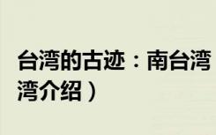 台湾的古迹：南台湾（关于台湾的古迹：南台湾介绍）