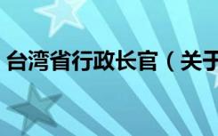 台湾省行政长官（关于台湾省行政长官介绍）