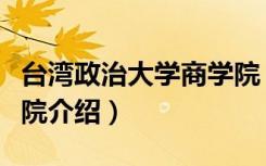 台湾政治大学商学院（关于台湾政治大学商学院介绍）