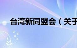 台湾新同盟会（关于台湾新同盟会介绍）