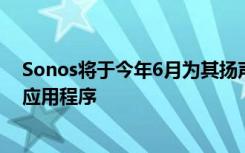 Sonos将于今年6月为其扬声器发布新的操作系统和控制器应用程序