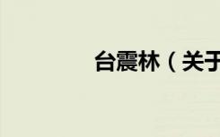 台震林（关于台震林介绍）