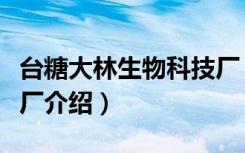 台糖大林生物科技厂（关于台糖大林生物科技厂介绍）