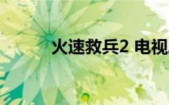火速救兵2 电视剧（火速救兵2）