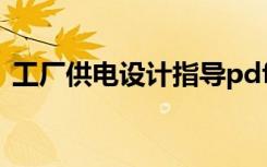 工厂供电设计指导pdf（工厂供电设计指导）