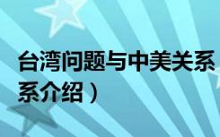 台湾问题与中美关系（关于台湾问题与中美关系介绍）