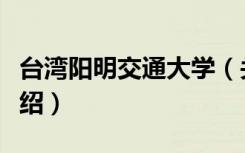 台湾阳明交通大学（关于台湾阳明交通大学介绍）