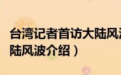台湾记者首访大陆风波（关于台湾记者首访大陆风波介绍）