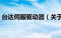 台达伺服驱动器（关于台达伺服驱动器介绍）