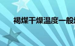 褐煤干燥温度一般均低于（褐煤干燥）