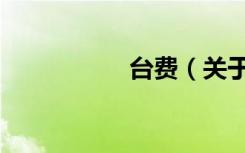 台费（关于台费介绍）