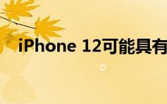 iPhone 12可能具有新设计和更高的价格