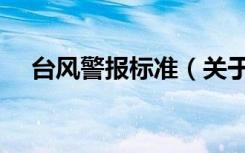 台风警报标准（关于台风警报标准介绍）