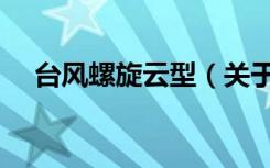 台风螺旋云型（关于台风螺旋云型介绍）