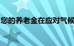 您的养老金在应对气候变化中发挥着巨大作用