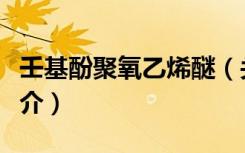 壬基酚聚氧乙烯醚（关于壬基酚聚氧乙烯醚简介）