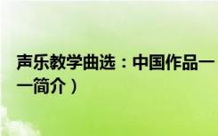 声乐教学曲选：中国作品一（关于声乐教学曲选：中国作品一简介）