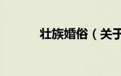 壮族婚俗（关于壮族婚俗简介）