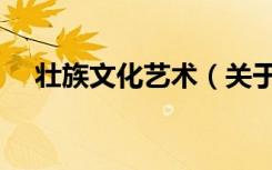 壮族文化艺术（关于壮族文化艺术简介）