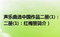 声乐曲选中国作品二册(1)：红梅赞（关于声乐曲选中国作品二册(1)：红梅赞简介）
