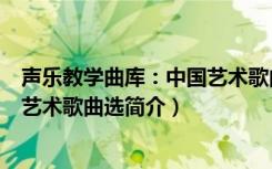 声乐教学曲库：中国艺术歌曲选（关于声乐教学曲库：中国艺术歌曲选简介）