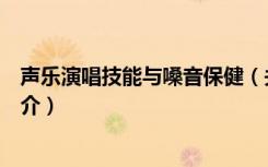 声乐演唱技能与嗓音保健（关于声乐演唱技能与嗓音保健简介）