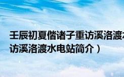 壬辰初夏偕诸子重访溪洛渡水电站（关于壬辰初夏偕诸子重访溪洛渡水电站简介）