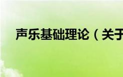 声乐基础理论（关于声乐基础理论简介）