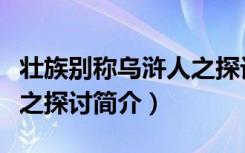 壮族别称乌浒人之探讨（关于壮族别称乌浒人之探讨简介）