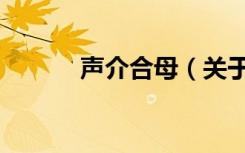 声介合母（关于声介合母简介）