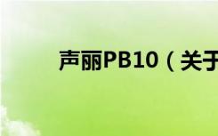 声丽PB10（关于声丽PB10简介）