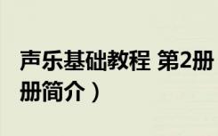 声乐基础教程 第2册（关于声乐基础教程 第2册简介）