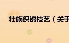 壮族织锦技艺（关于壮族织锦技艺简介）