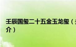 壬辰国玺二十五金玉龙玺（关于壬辰国玺二十五金玉龙玺简介）