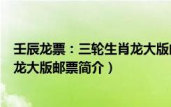 壬辰龙票：三轮生肖龙大版邮票（关于壬辰龙票：三轮生肖龙大版邮票简介）