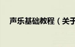 声乐基础教程（关于声乐基础教程简介）