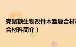 壳聚糖生物改性木塑复合材料（关于壳聚糖生物改性木塑复合材料简介）