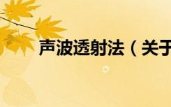 声波透射法（关于声波透射法简介）