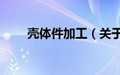 壳体件加工（关于壳体件加工简介）