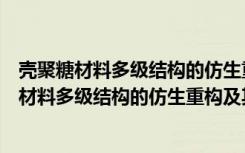 壳聚糖材料多级结构的仿生重构及其机理研究（关于壳聚糖材料多级结构的仿生重构及其机理研究简介）