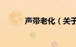 声带老化（关于声带老化简介）