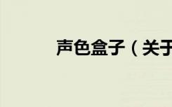 声色盒子（关于声色盒子简介）