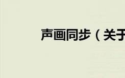 声画同步（关于声画同步简介）