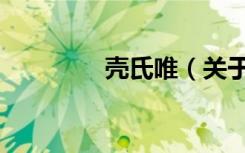 壳氏唯（关于壳氏唯简介）